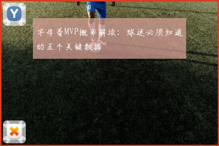 字母哥MVP概率解读：球迷必须知道的五个关键数据