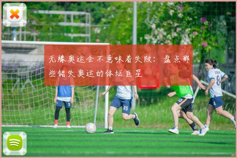 无缘奥运会不意味着失败:盘点那些错失奥运的体坛巨星