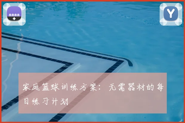 家庭篮球训练方案：无需器材的每日练习计划