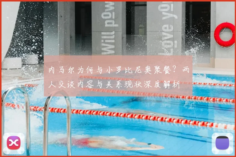 内马尔为何与小罗比尼奥聚餐？两人交谈内容与关系现状深度解析