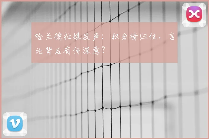哈兰德社媒发声：积分榜归位，言论背后有何深意？